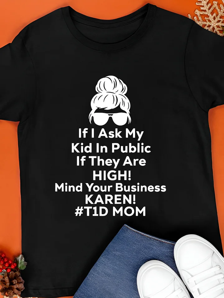 If I Ask My Kid In Public If They Are High Funny Diabetes T1D Mom T Shirt product image (1)
