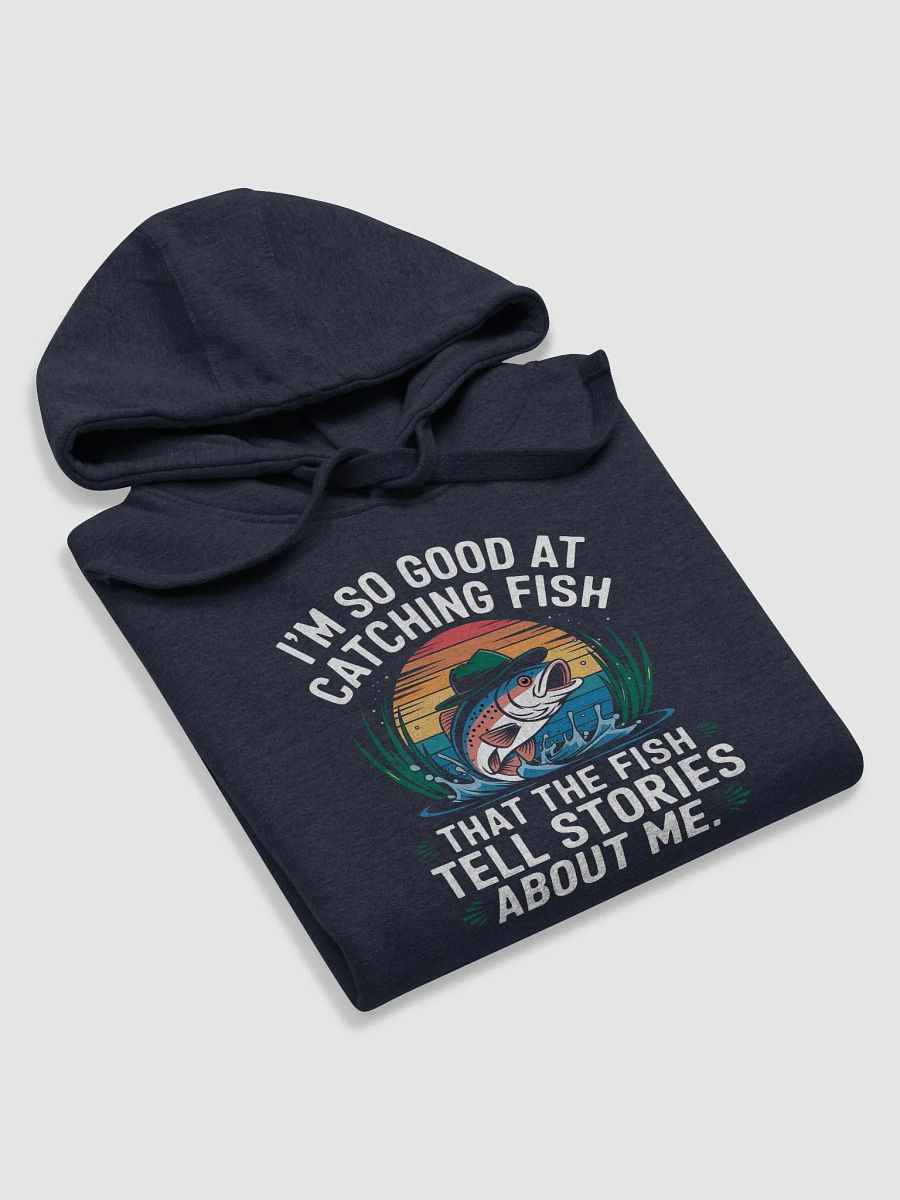 I'm So Good At Catching Fish That The Fish Tell Stories hoodie product image (54)