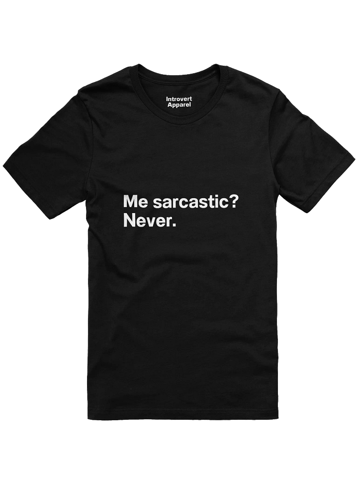 Me sarcastic? Never. Unisex T-Shirt product image (5)