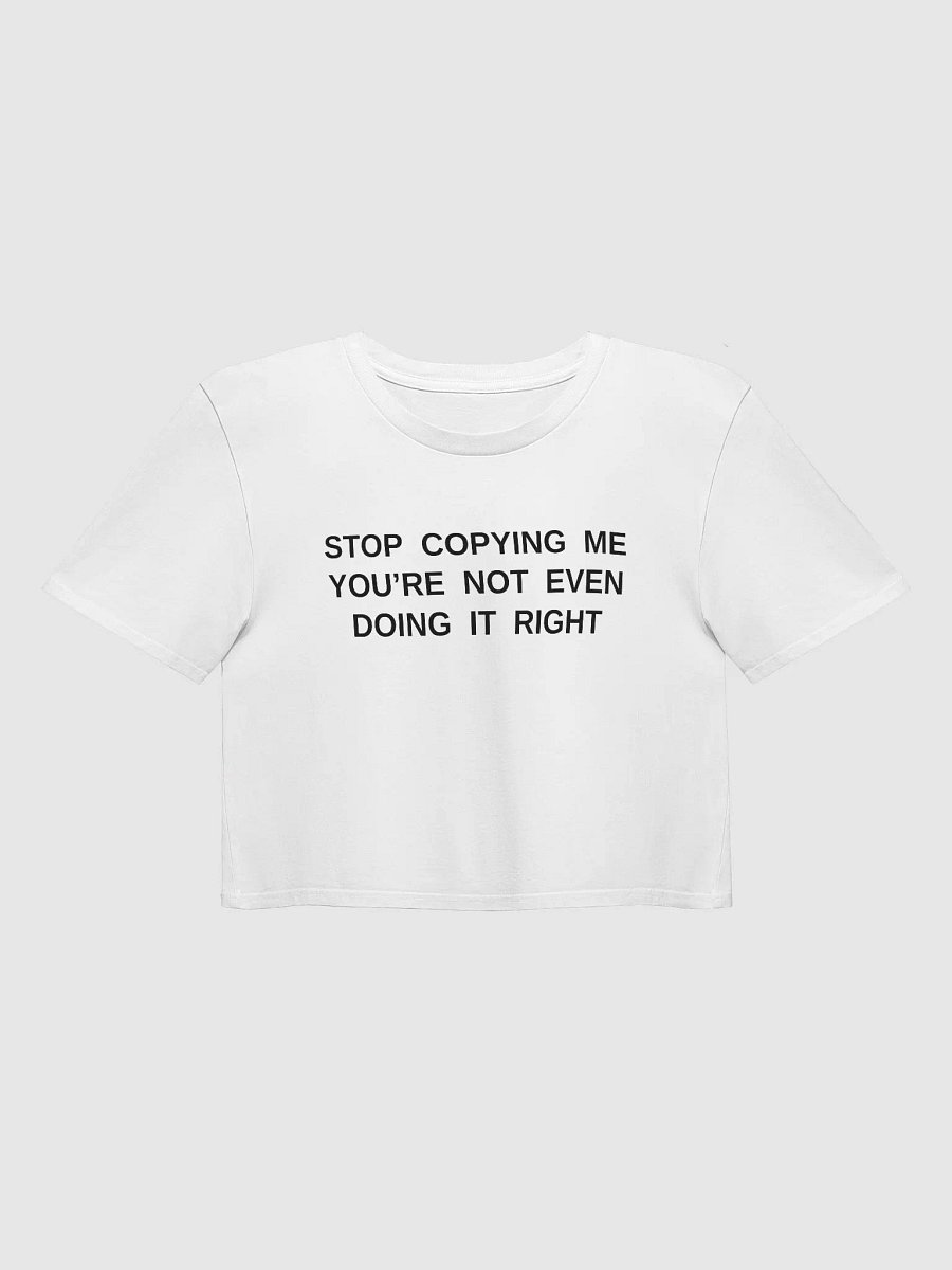 STOP COPYING ME YOU'RE NOT EVEN DOING IT RIGHT Premium Crop Top product image (2)