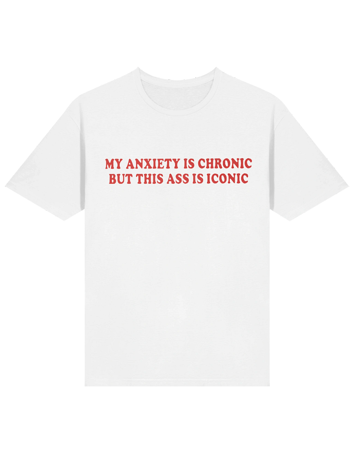 My Anxiety Is Chronic But This Ass Is Iconic T-shirt product image (23)