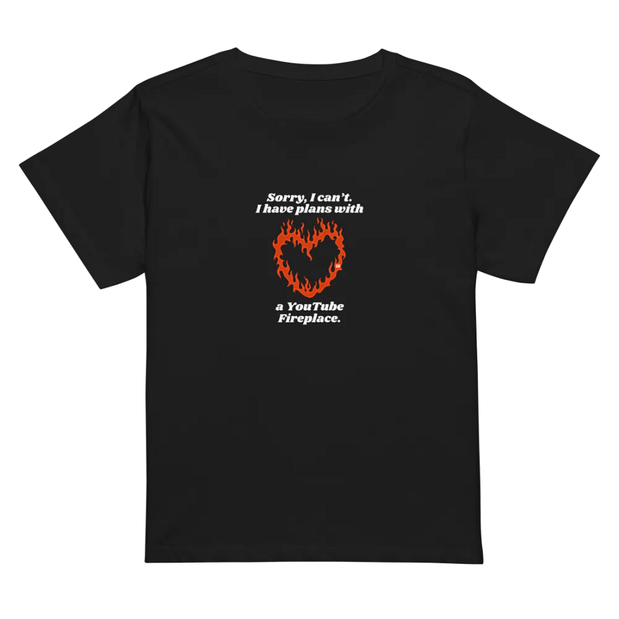Flaming Heart - Sorry, I Can't. I Have Plans With a YouTube Fireplace | High Waisted Tee product image (1)