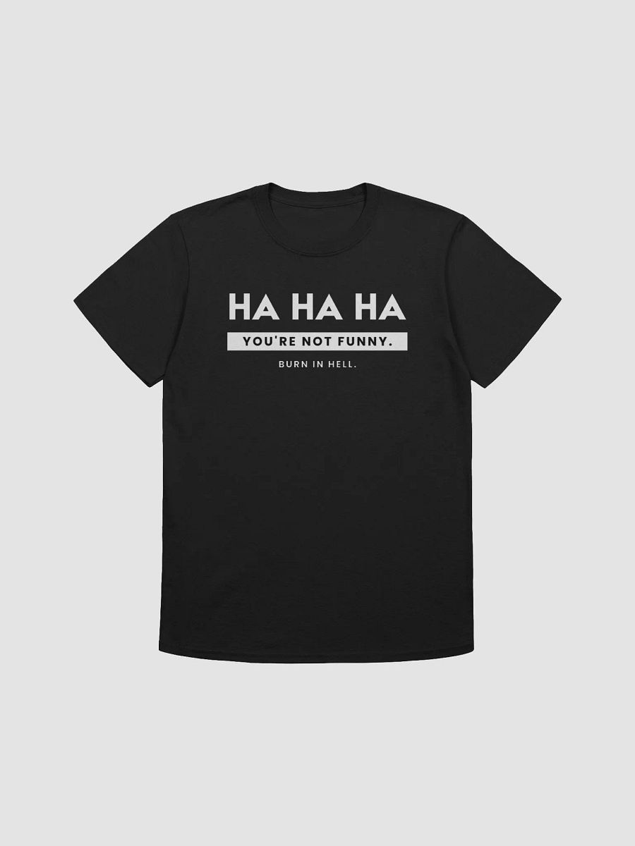 Funny sarcastic T-Shirt | Ha Ha Ha You're Not Funny Burn In Hell | Dark Humor Shirts | Dry Humor Shirt product image (3)