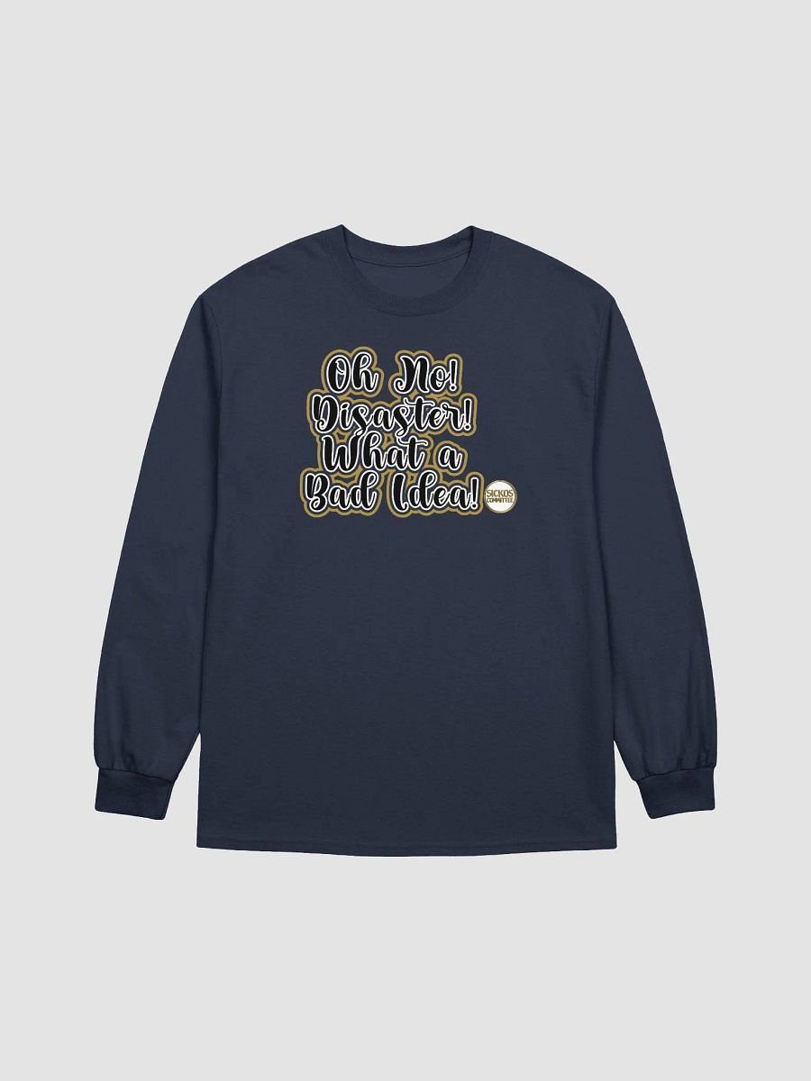 Oh No! Disaster! What a Bad Idea! Long Sleeve T (9 Colors) product image (1)