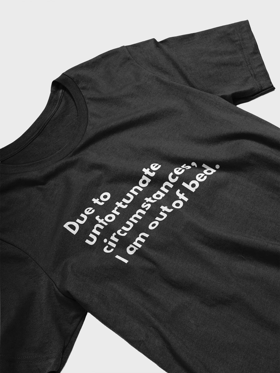 Due to unfortunate circumstances I am out of bed - Unisex T-shirt Bella Canvas 3001 product image (9)