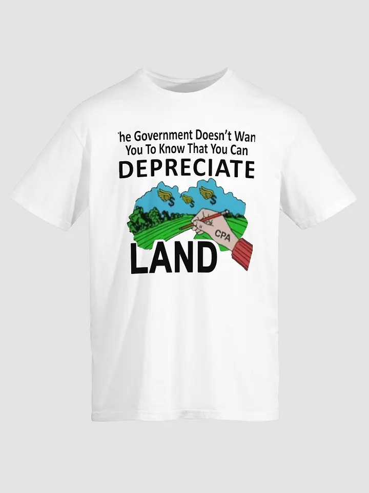 The Government Doesn’t Want You To Know That You Can Depreciate Land T-Shirt product image (2)
