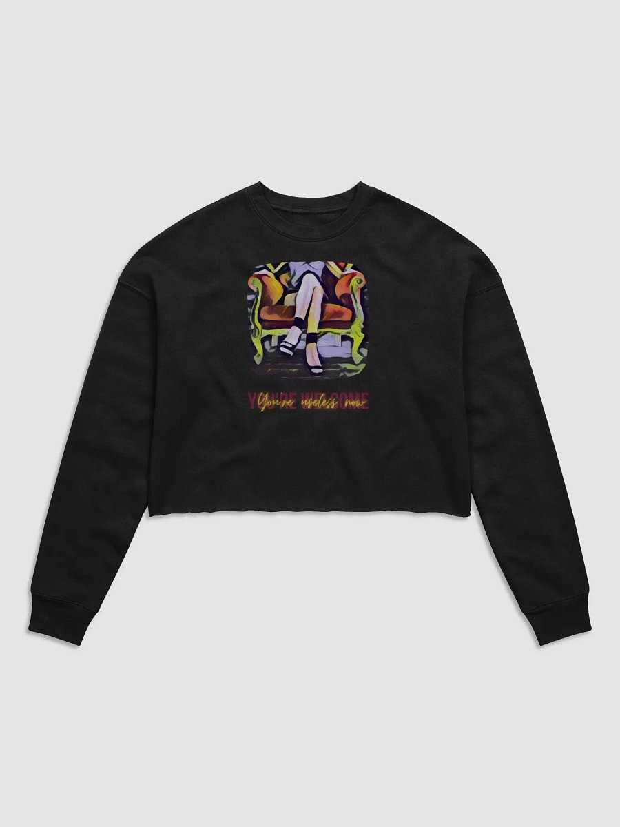 Crop Sweatshirt: You're Useless Now, You're Welcome product image (1)