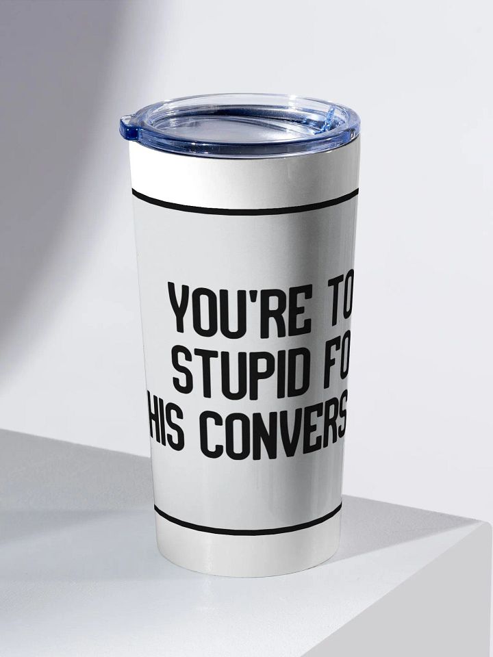 JAY - YOU'RE TOO STUPID FOR THIS CONVERSATION TUMBLER product image (2)