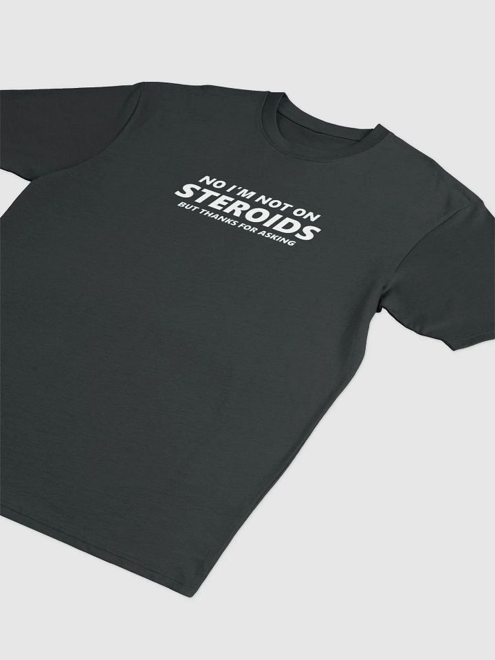NO I'M NOT ON STEROIDS - BUT THANKS FOR ASKING product image (2)
