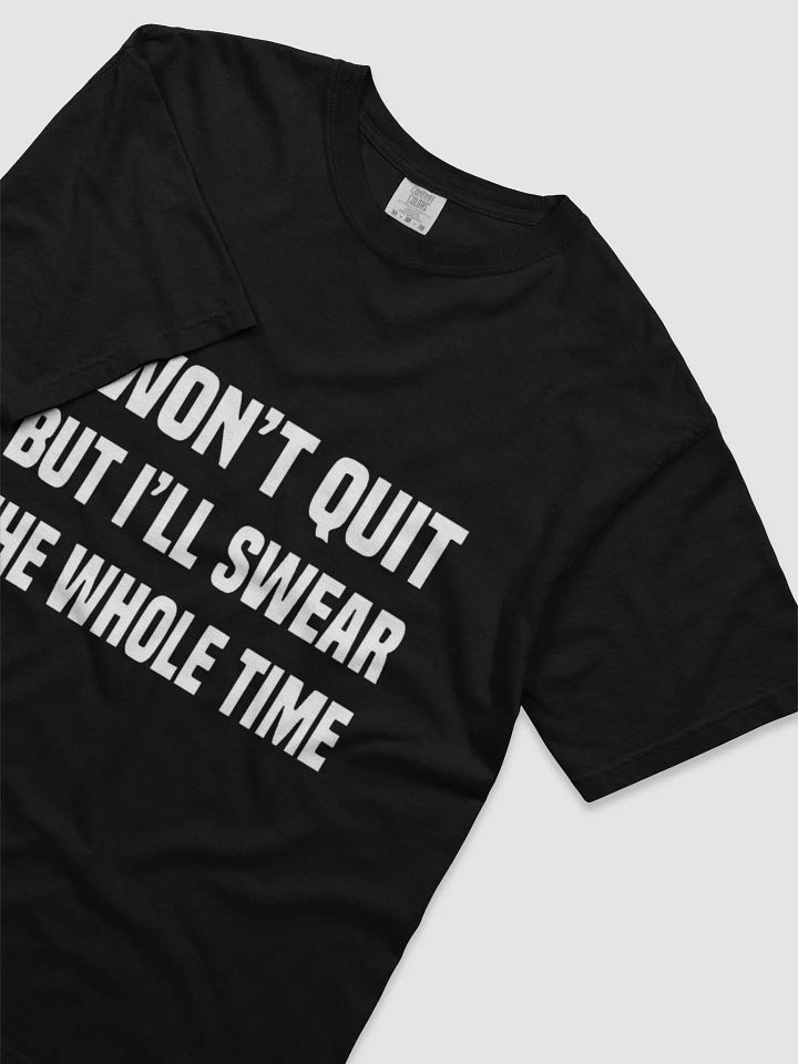 I WON'T QUIT BUT I'LL SWEAR THE WHOLE TIME shirt product image (2)