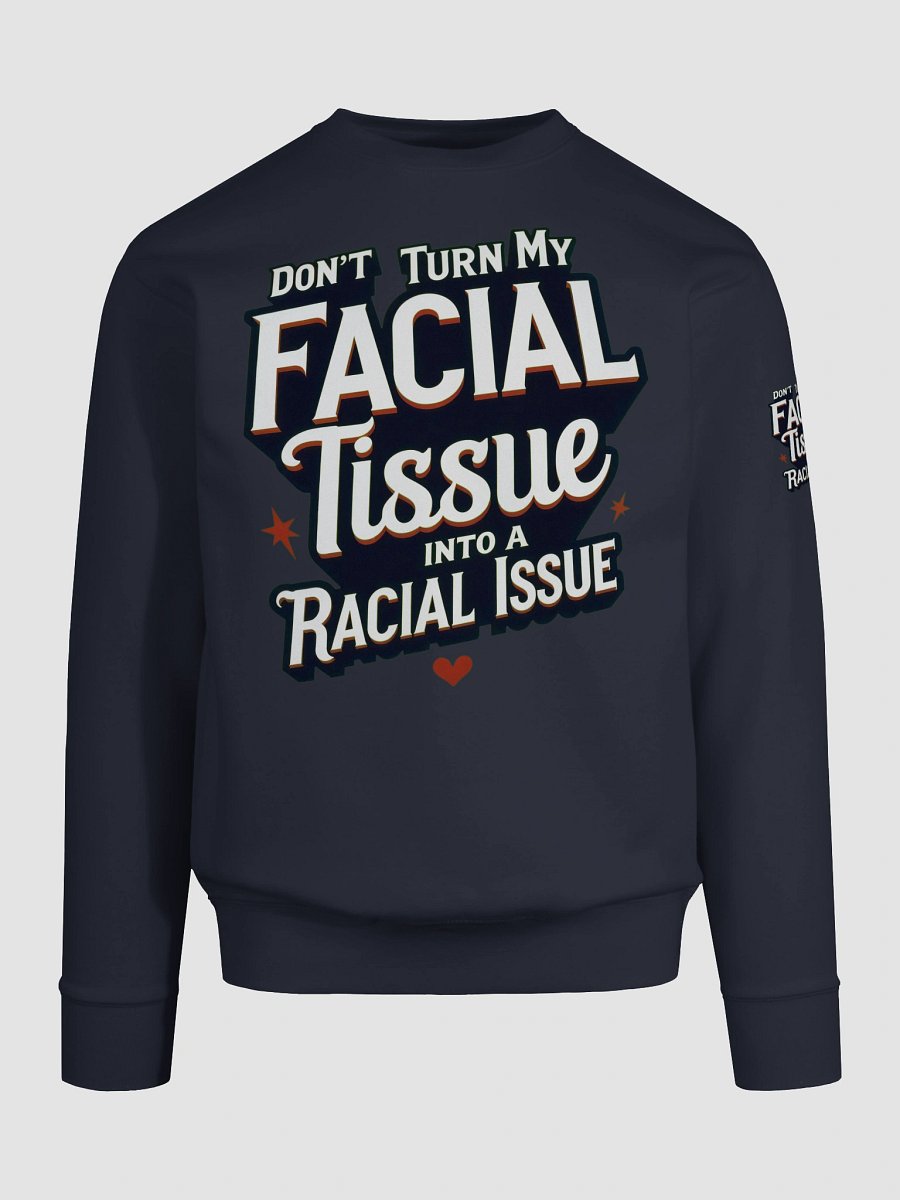 Empowerment Statement Sweatshirt - DON'T TURN MY FACIAL TISSUE INTO A RACIAL ISSUE product image (91)
