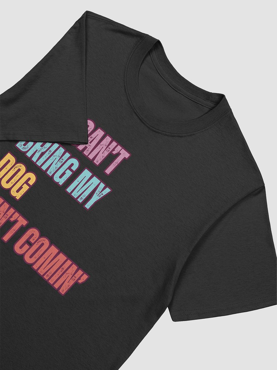 If I Can't Bring My Dog – Funny Pet Lover T-Shirt product image (3)