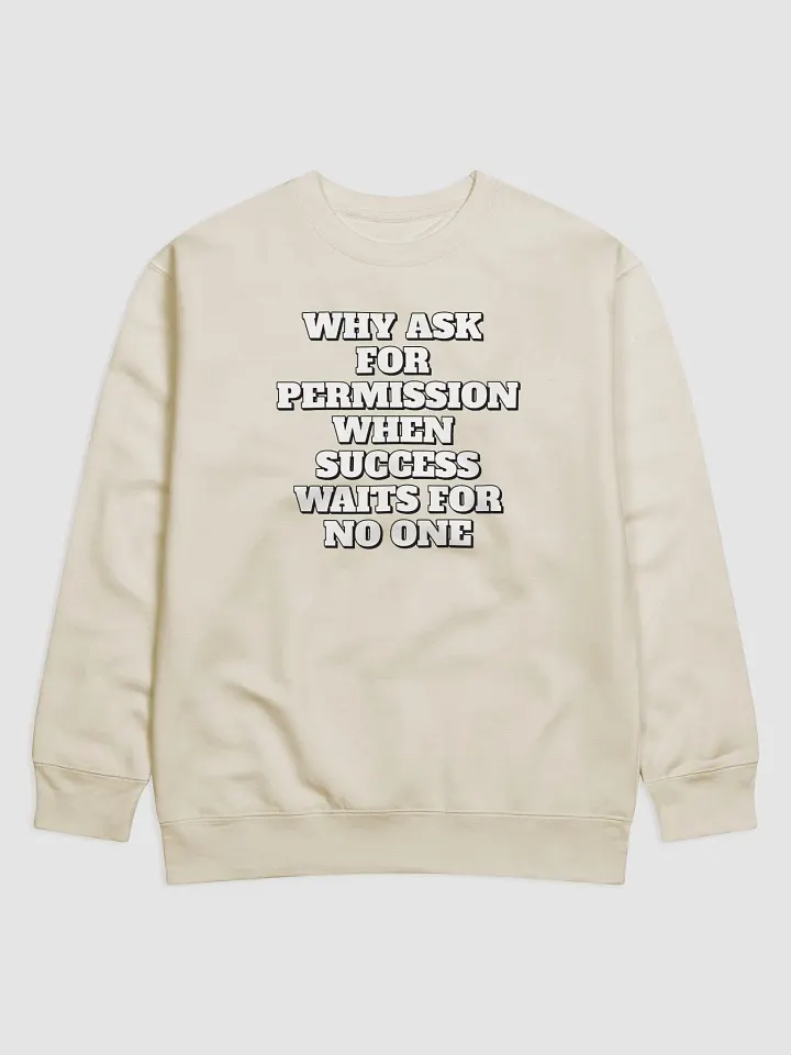Why Ask For Permission When Success Waits For No One - Motivational Sweatshirt product image (6)