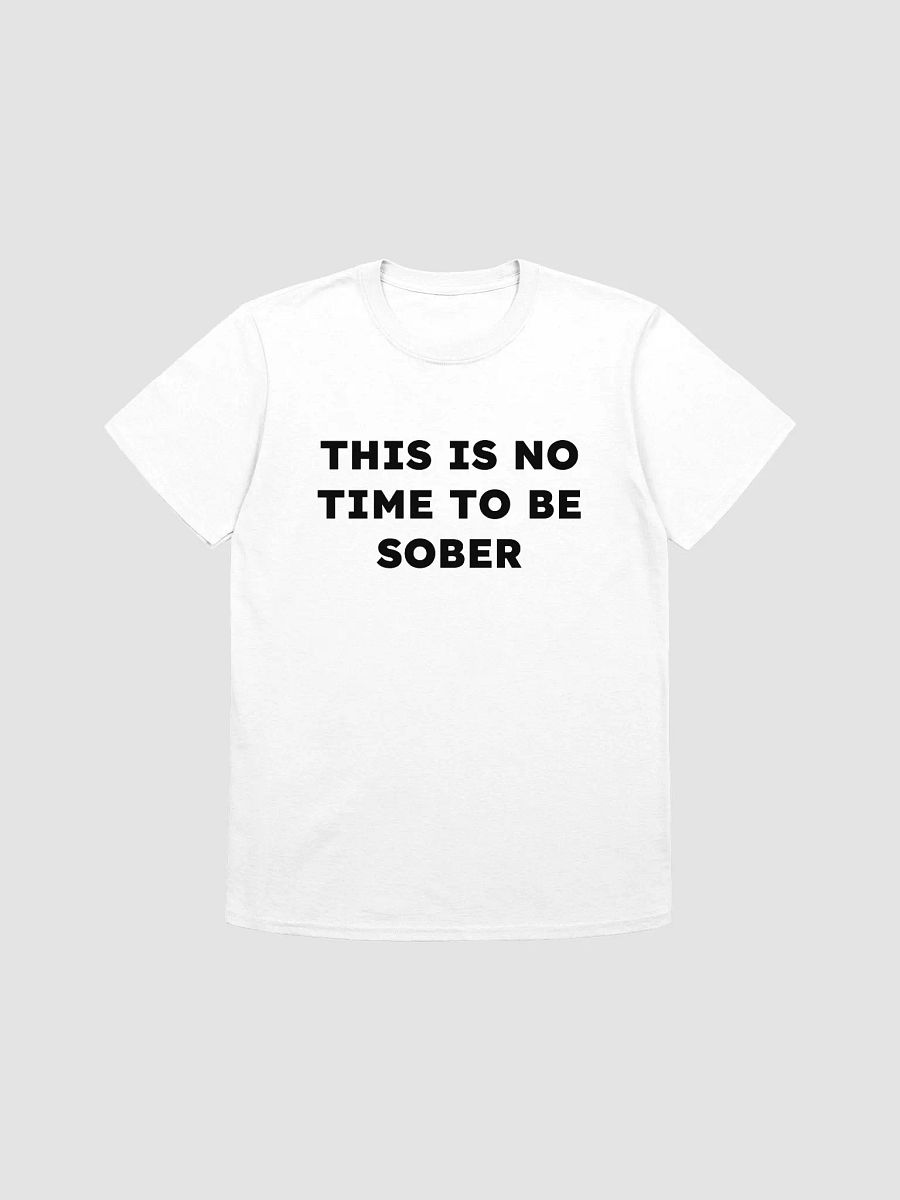 THIS IS NO TIME TO BE SOBER T-Shirt product image (1)