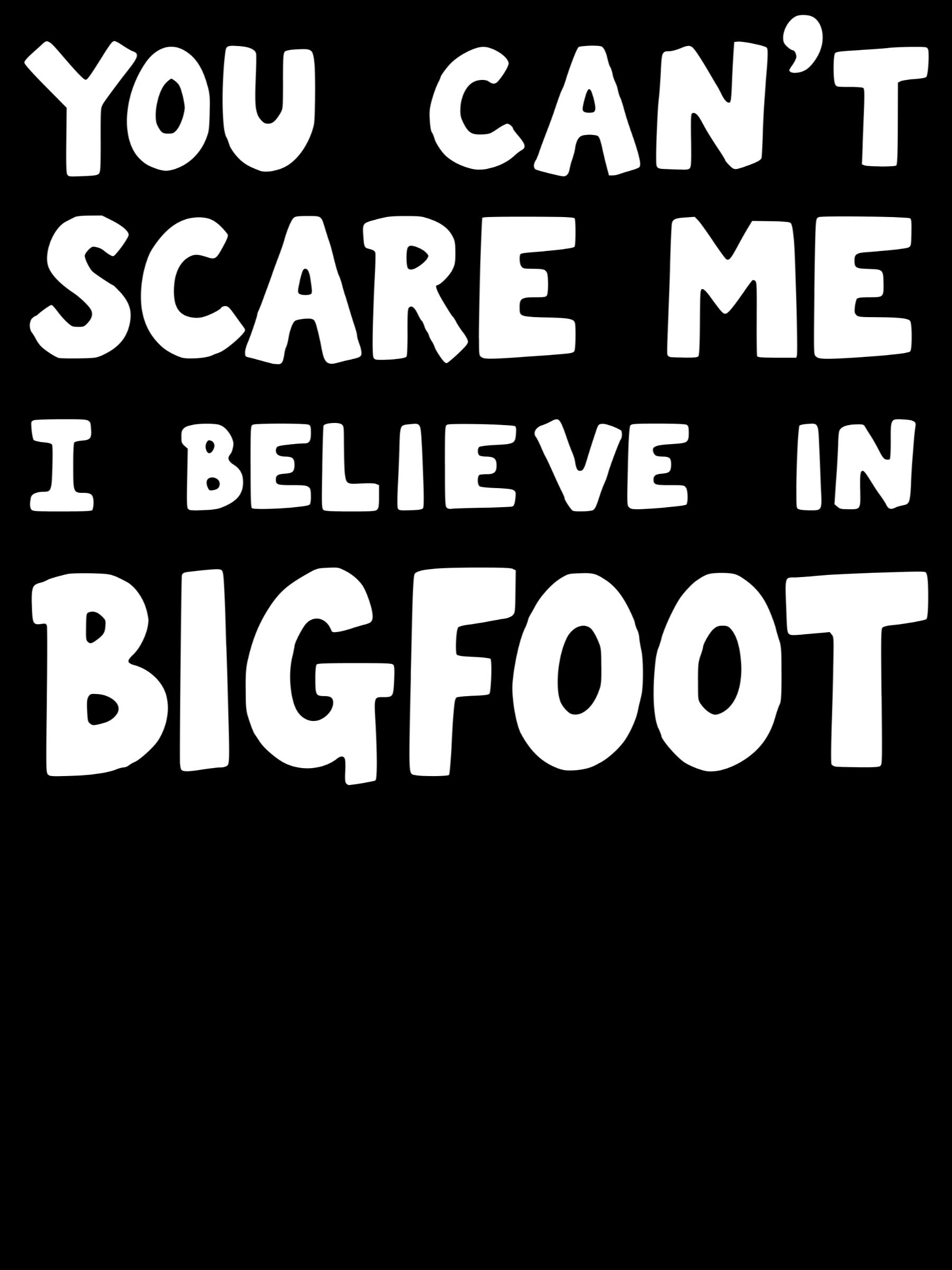 You Can't Scare Me I Believe in Bigfoot Fun Design product image (1)