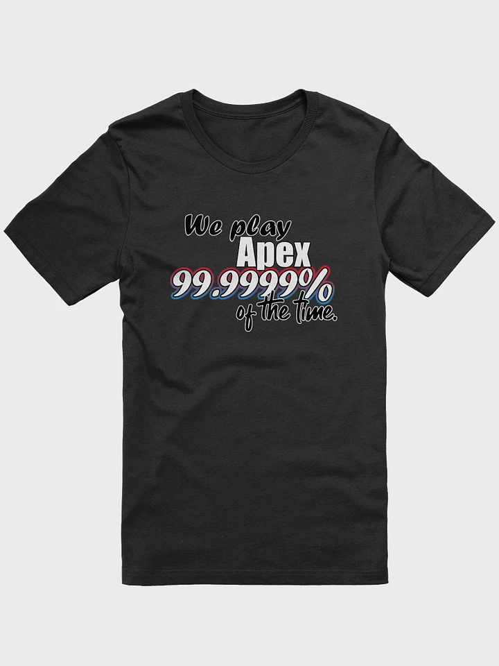 We play Apex 99.999% of the time tee product image (1)