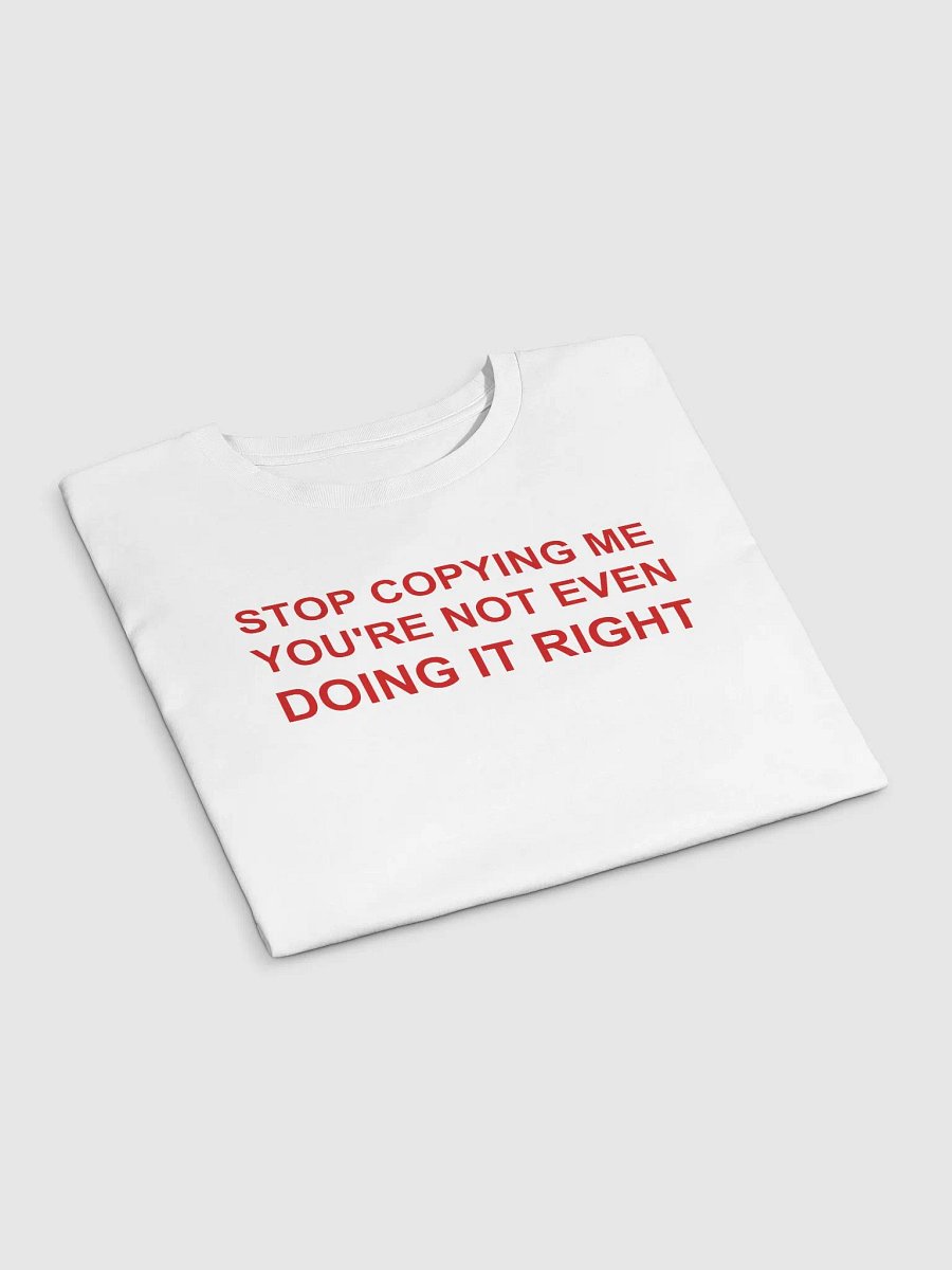 STOP COPYING ME YOU'RE NOT EVEN DOING IT RIGHT Crop Tp product image (3)
