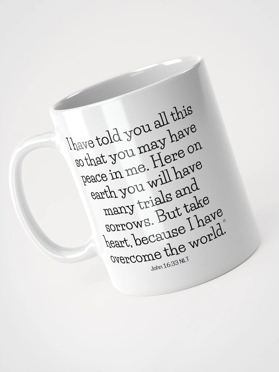 You May Have Peace In Me. Here On Earth You Will Have Many Trials And Sorrows John 16:33 NLT White Glossy Mug 11/15/20oz product image (3)