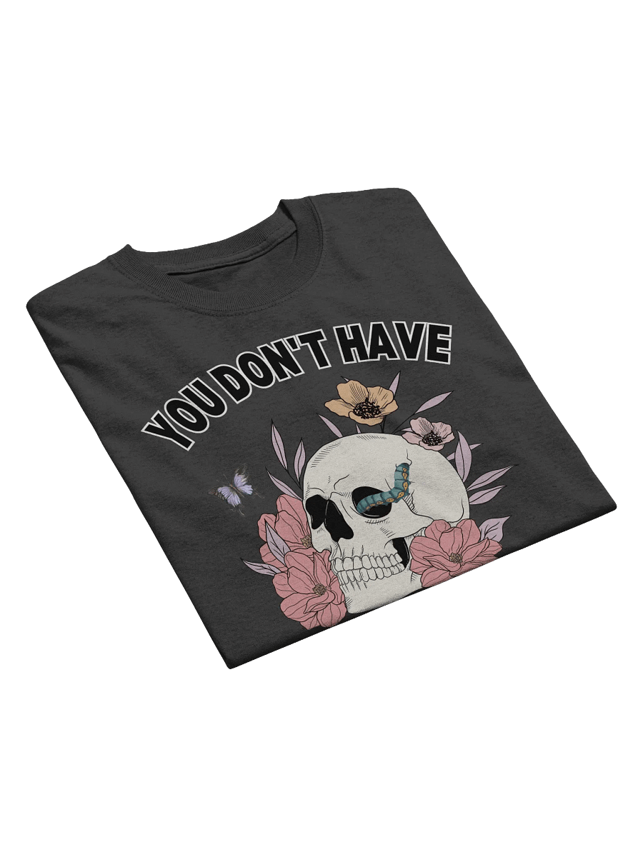 You Don't Have To die To Be Dead To Me T-Shirt product image (5)