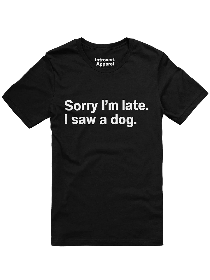 Sorry I’m late. I saw a dog. Unisex T-Shirt product image (6)