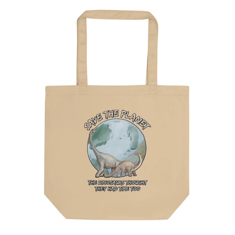SAVE THE PLANET, THE DINOSAURS THOUGHT THEY HAD TIME TOO product image (1)