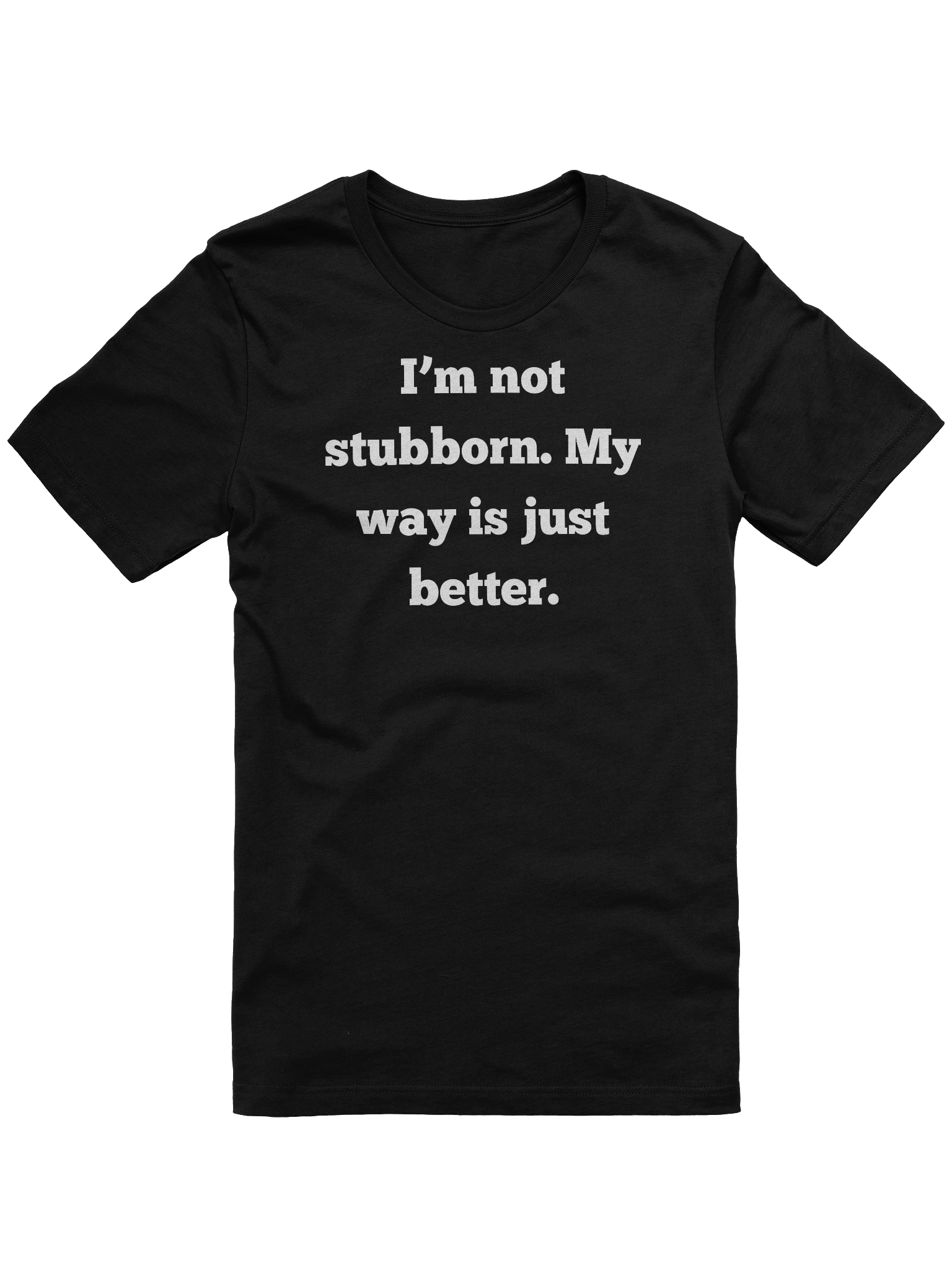 I'm Not Stubborn My Way Is Better Shirt | Funny Sarcastic T-Shirt | Unisex Gift For Men Women | Bella Canvas 3001 product image (1)