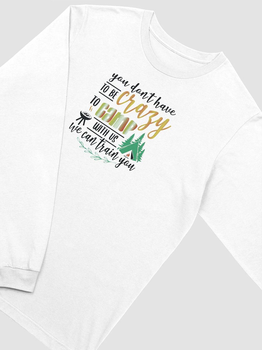 You don’t have to be crazy to camp with us. Ultra-Soft Cotton Long Sleeve Tee product image (3)