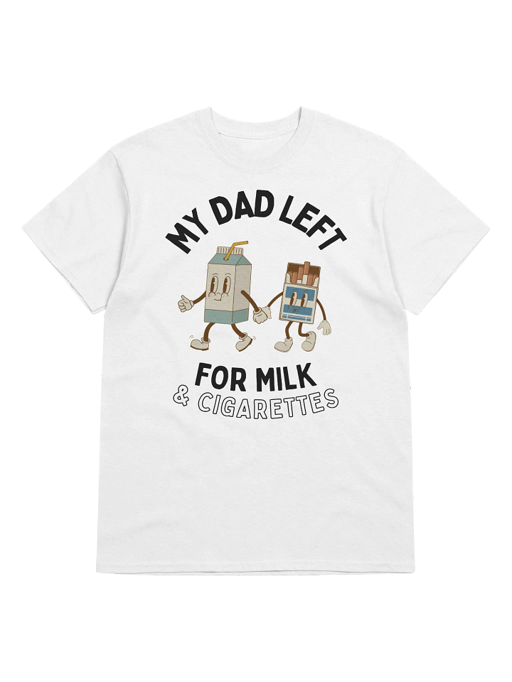 My Dad Left For Milk & Cigarettes T-Shirt product image (17)