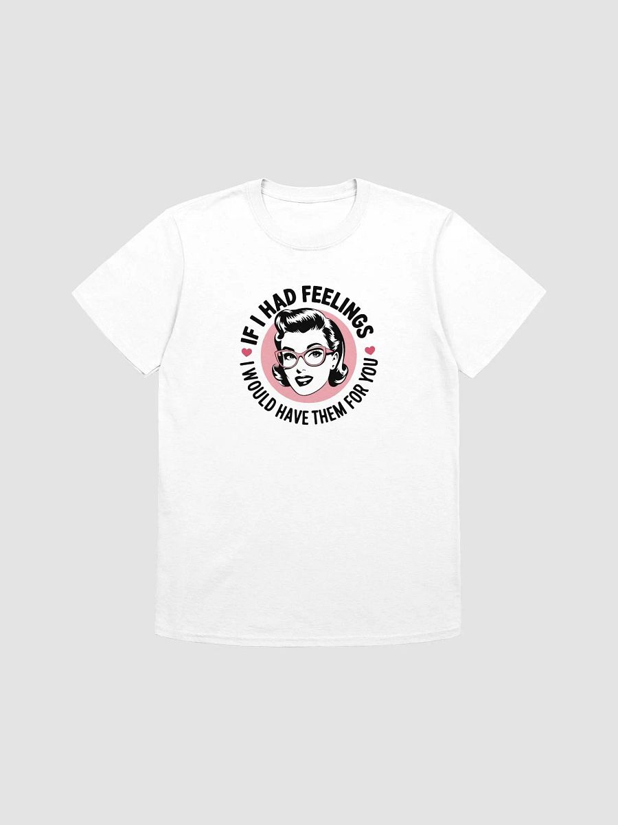 If I Had Feelings Love T-Shirt product image (3)