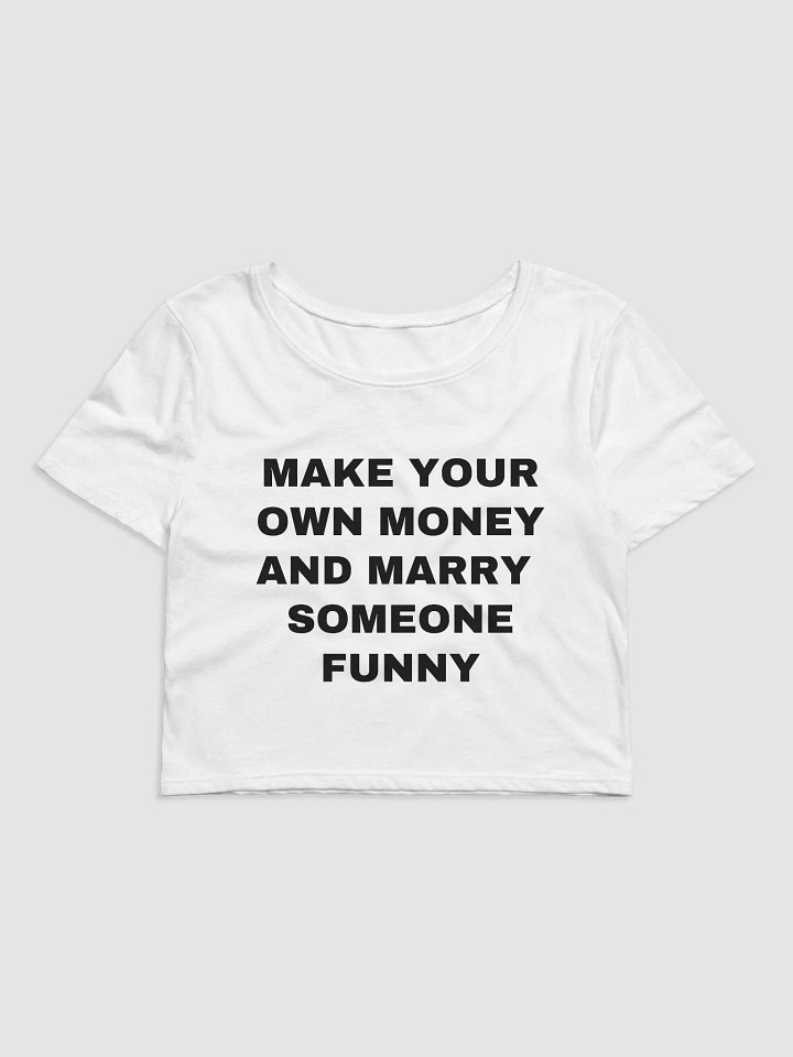 MAKE YOUR OWN MONEY AND MARRY SOMEONE FUNNY Crop Tee product image (2)