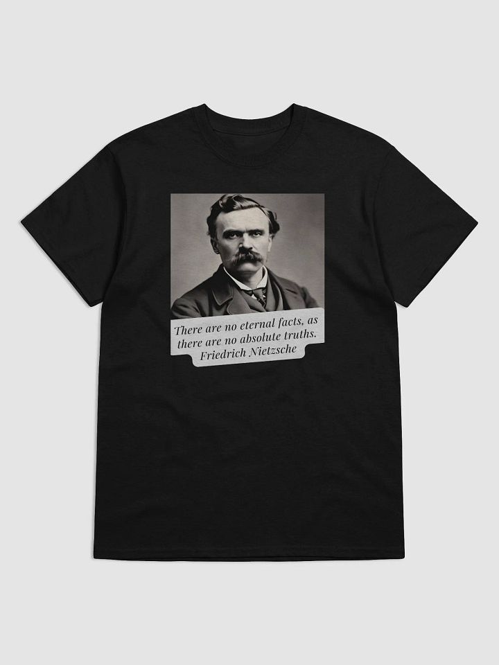 There are no eternal facts, as there are no absolute truths. Nietzsche Quote T-Shirt – Question Everything product image (1)
