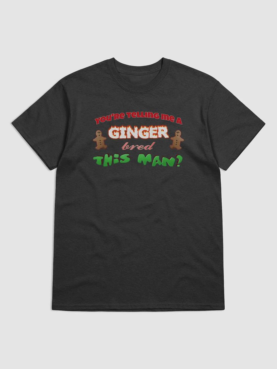 You’re telling me a ginger bred this man T-shirt product image (1)