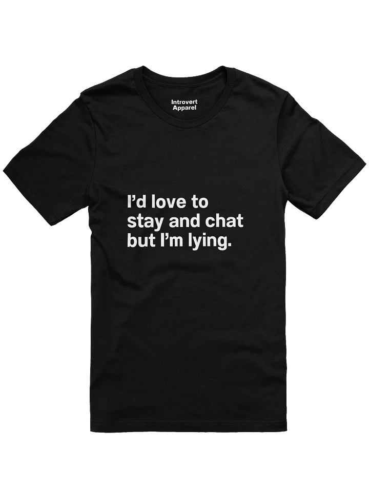 I’d love to stay and chat but I’m lying. Unisex T-Shirt product image (3)