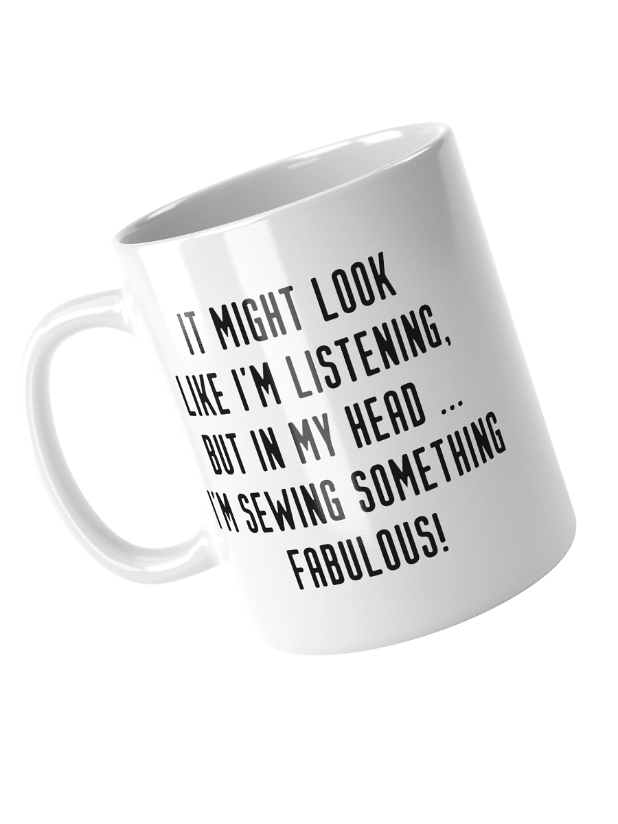 It Might Look Like I'm Listening, But In My Head I'm Sewing Something Fabulous! | Crafter's Gift - White Ceramic Mug (Black Text) product image (8)