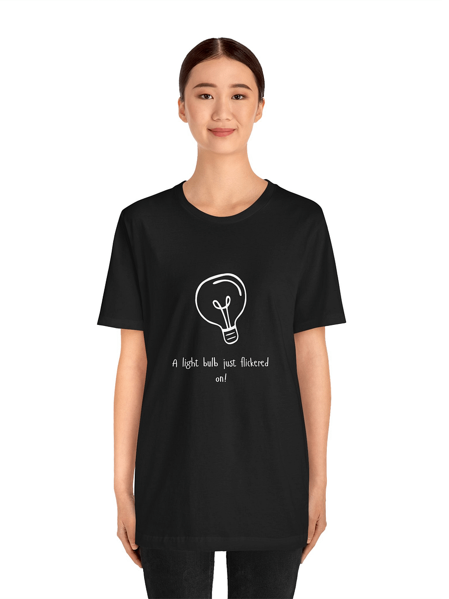 A Light Bulb just flickered on! T-Shirt product image (38)