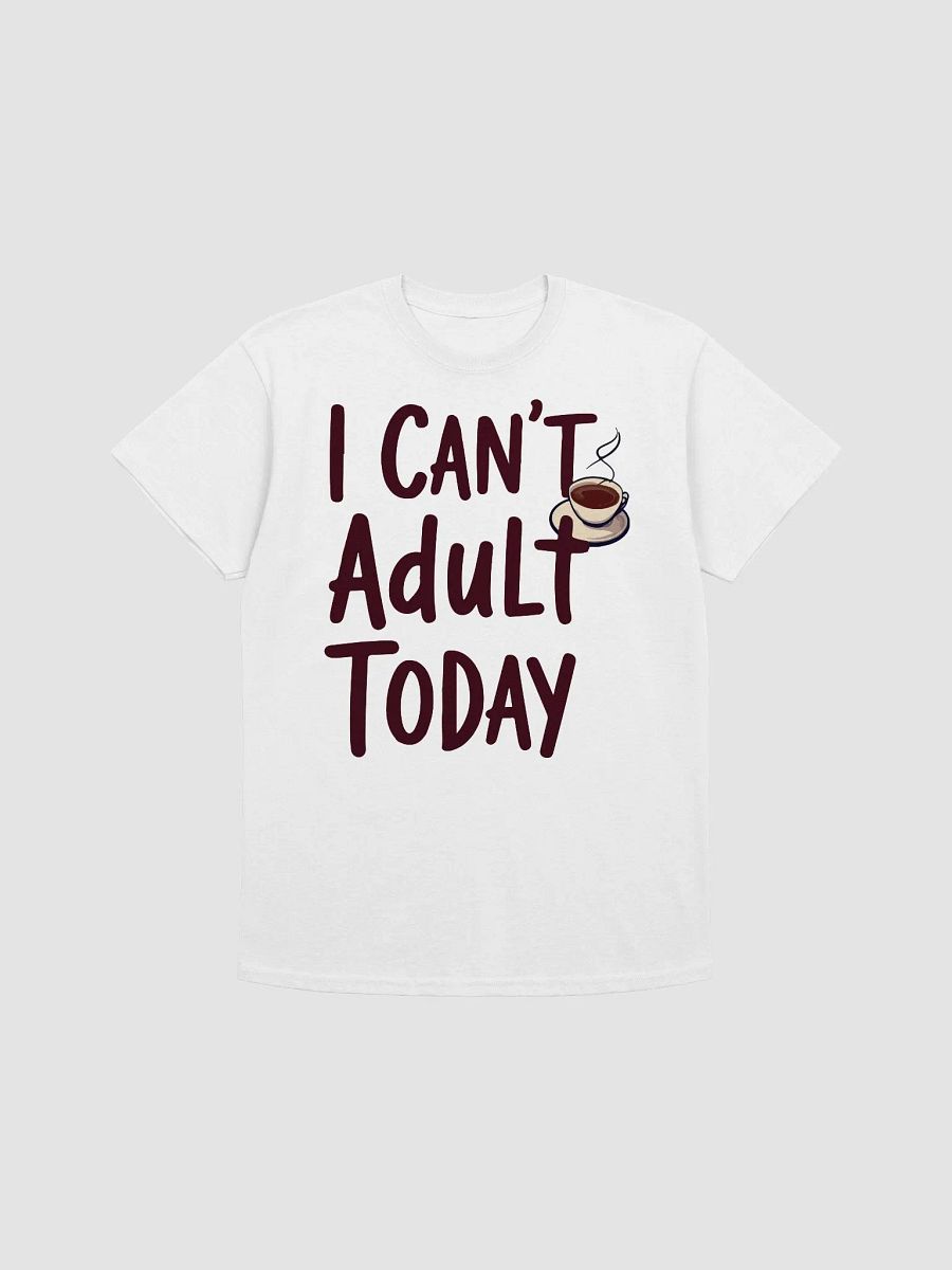 I Can't Adult Today T-Shirt product image (1)