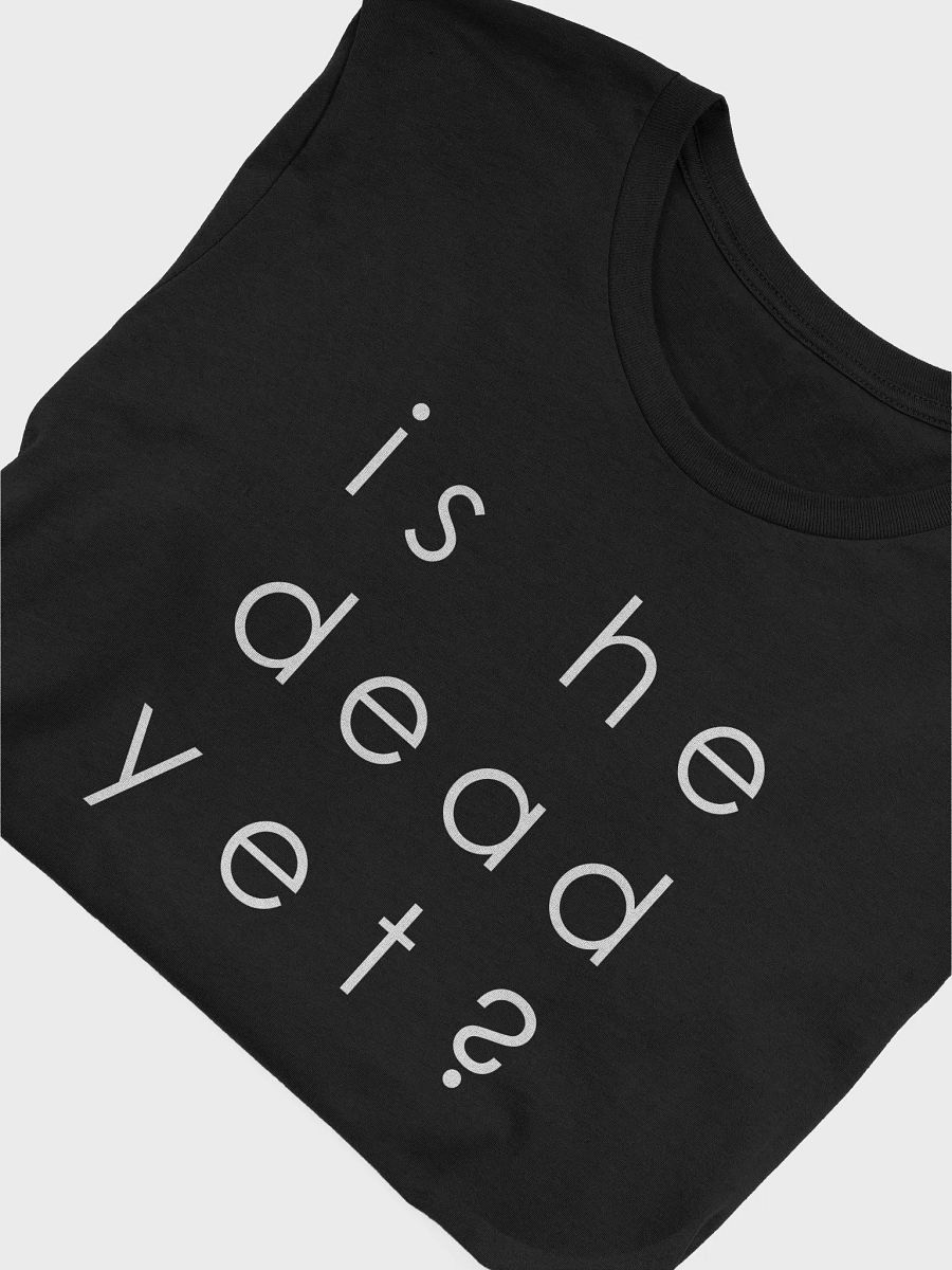 Is He Dead Yet? Supersoft Tee - A product image (53)