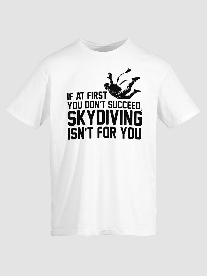 If At First You Don’t Succeed, Skydiving Isn’t For You T-Shirt product image (2)