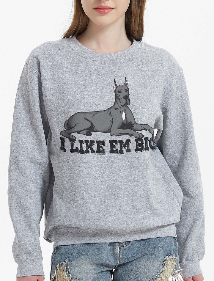 I Like Em Big Sweatshirt of a Great Dane(Gray - Cropped Ears) | Funny Shirt for Great Dane Paw-rents product image (23)