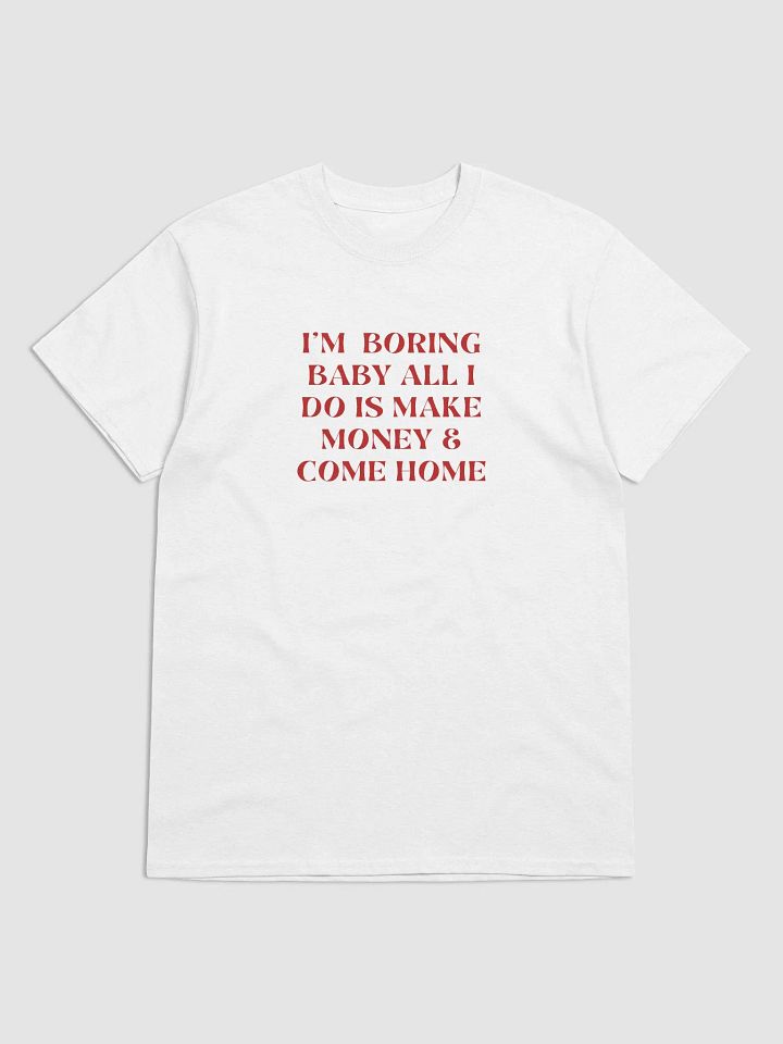 T-Shirt - i'm boring baby all i do is make money & come home product image (1)