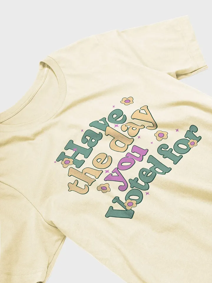 Have The Day You Voted For T-Shirt product image (2)