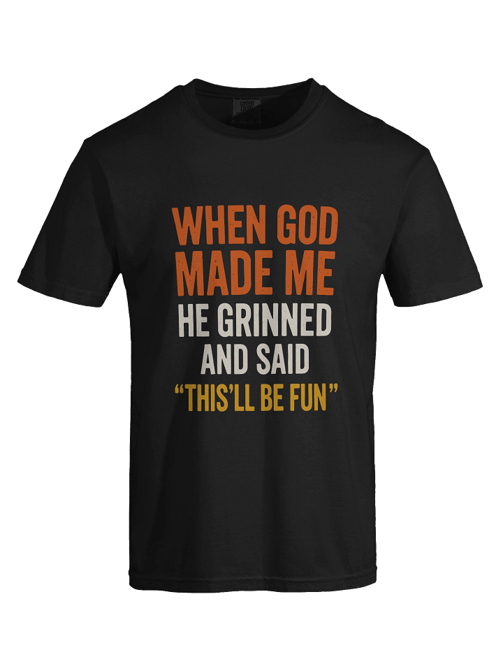 When God Made Me He Grinned and Said funny Sarcastic Saying T-Shirt product image (2)