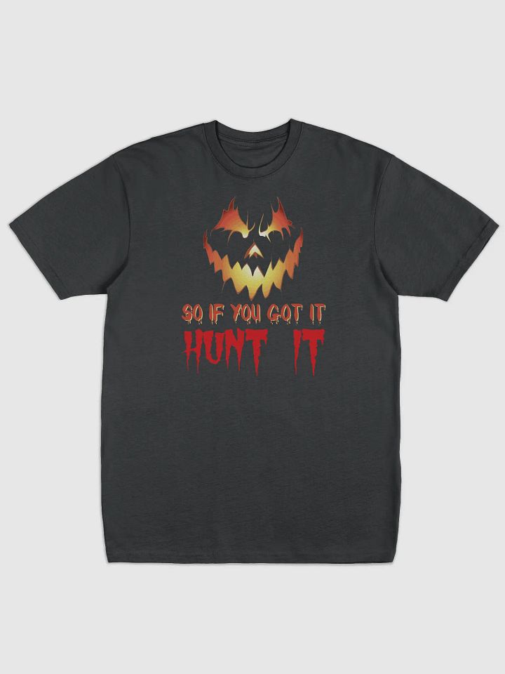 So If You Got It, Hunt It T-Shirt | Funny Halloween Costume Tee | Spooky Halloween Party Shirt product image (1)