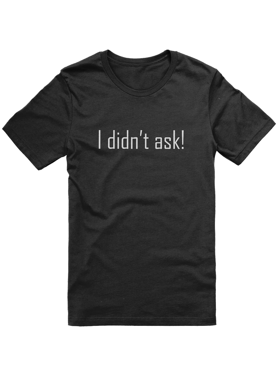 I didn't ask - Unisex product image (1)
