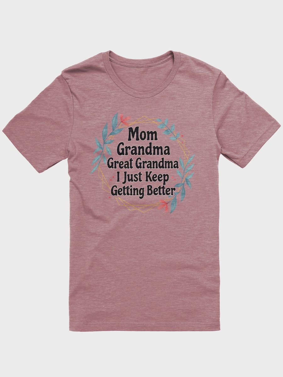 Mom Grandma Great Grandma I Just Keep Getting Better – Generational Family Pride T-Shirt product image (1)