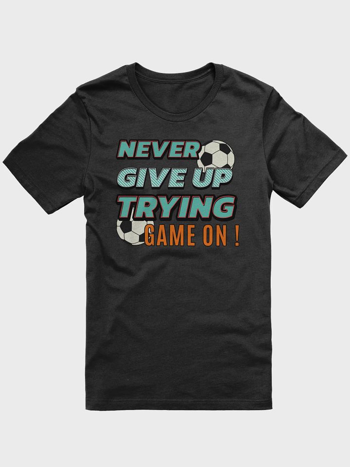 Never Give Up Trying Game On! Soccer Motivation T-Shirt product image (1)