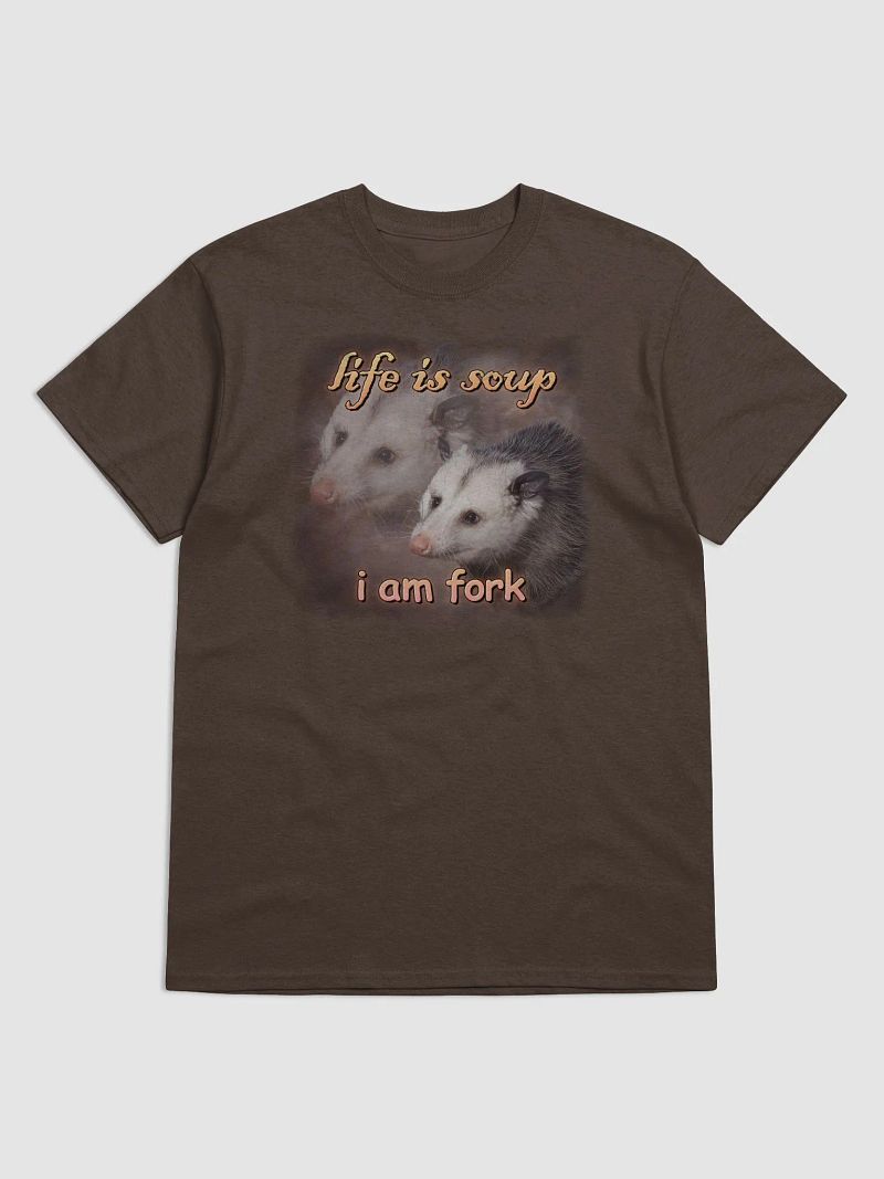 Life is soup, I am fork possum T-shirt