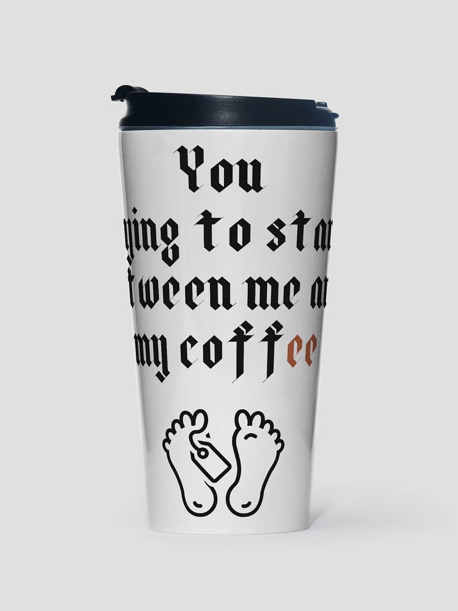 You trying to stand between me and my coffee Stainless Steel Travel Mug product image (1)