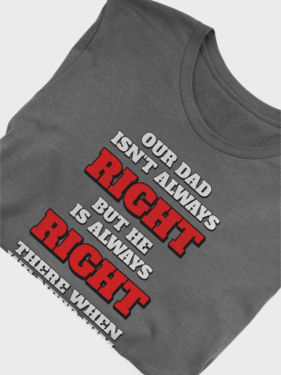 Our Dad Isn't Always Right But He Is Always Right There When We Need Him product image (26)