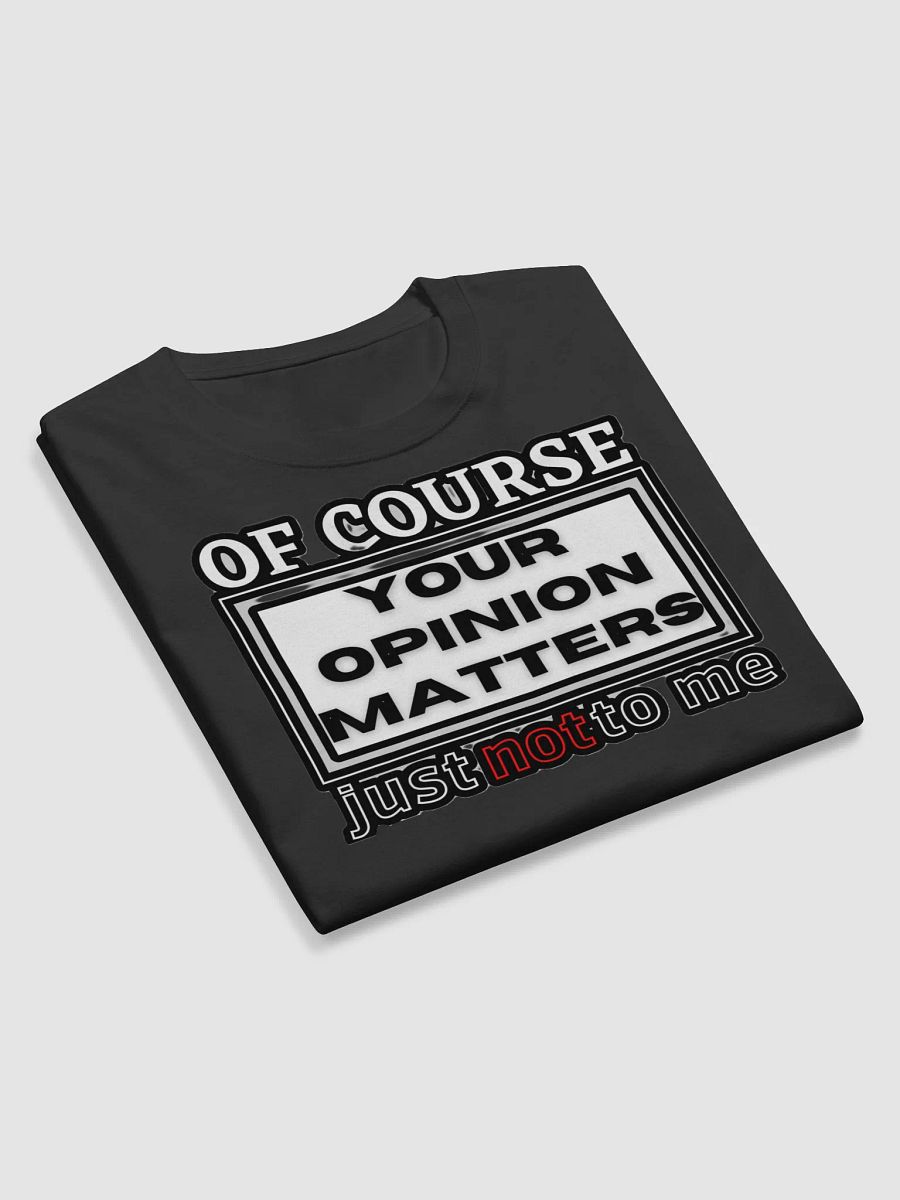 OF COURSE YOUR OPINION MATTERS, JUST NOT TO ME product image (9)
